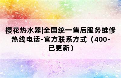 樱花热水器|全国统一售后服务维修热线电话-官方联系方式（400-已更新）